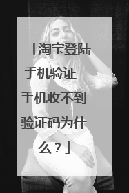 淘宝登陆手机验证 手机收不到验证码为什么？