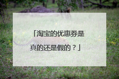 淘宝的优惠券是真的还是假的?