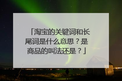 淘宝的关键词和长尾词是什么意思？是商品的叫法还是？