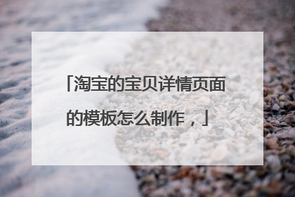淘宝的宝贝详情页面的模板怎么制作,