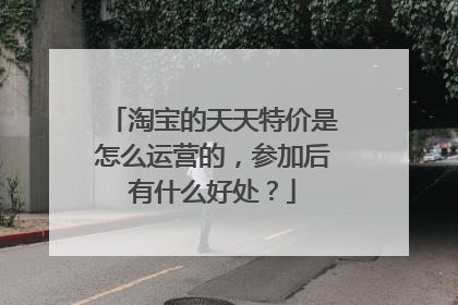 淘宝的天天特价是怎么运营的,参加后有什么好处?