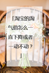 淘宝的淘气值怎么一直下降或者一动不动?