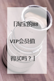 淘宝的88VIP会员值得买吗?