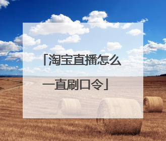 淘宝直播怎么一直刷口令