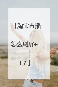 淘宝直播怎么刷屏+1?