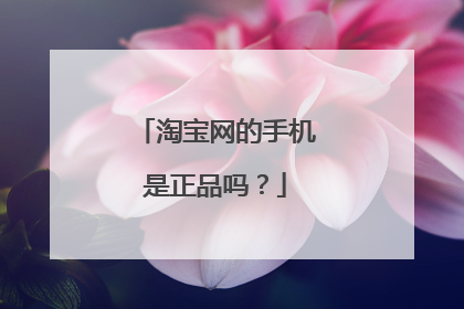 淘宝网的手机是正品吗？