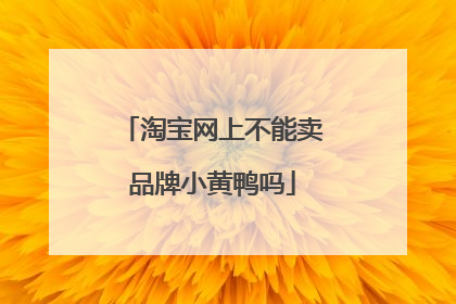 淘宝网上不能卖品牌小黄鸭吗
