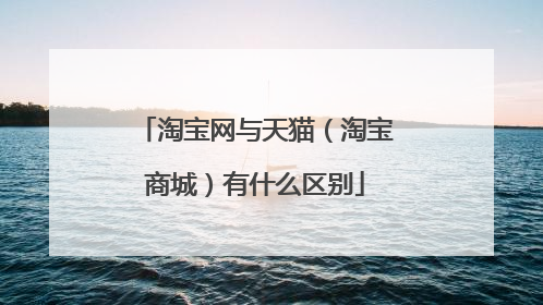 淘宝网与天猫(淘宝商城)有什么区别