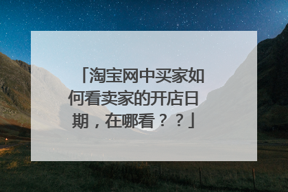 淘宝网中买家如何看卖家的开店日期,在哪看??
