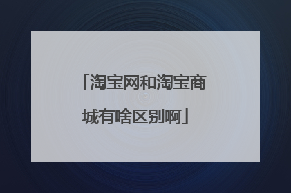 淘宝网和淘宝商城有啥区别啊