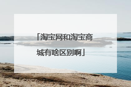 淘宝网和淘宝商城有啥区别啊
