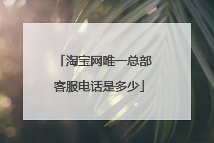 淘宝网唯一总部客服电话是多少