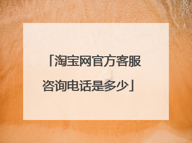 淘宝网官方客服咨询电话是多少