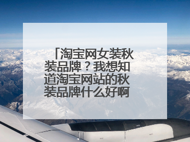 淘宝网女装秋装品牌?我想知道淘宝网站的秋装品牌什么好啊?最近想买一件衣服在淘宝上