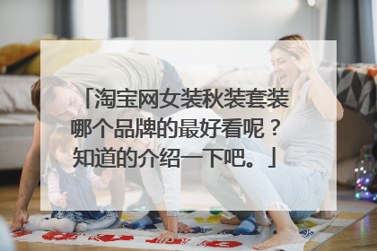 淘宝网女装秋装套装哪个品牌的最好看呢?知道的介绍一下吧。