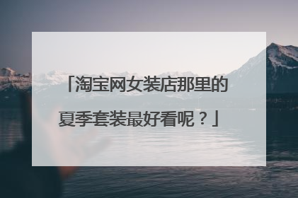 淘宝网女装店那里的夏季套装最好看呢?
