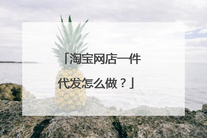 淘宝网店一件代发怎么做？
