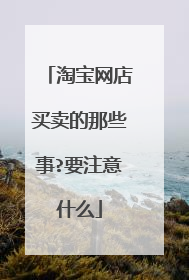 淘宝网店买卖的那些事?要注意什么