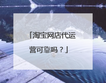 淘宝网店代运营可靠吗?