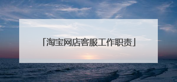 淘宝网店客服工作职责