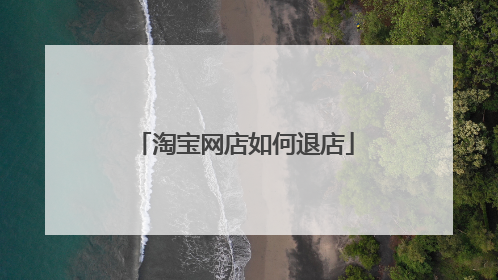 淘宝网店如何退店