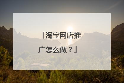 淘宝网店推广怎么做?