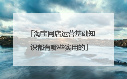 淘宝网店运营基础知识都有哪些实用的