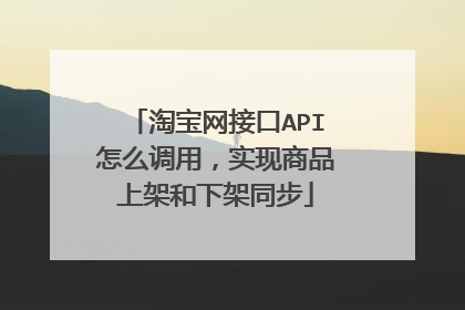 淘宝网接口API怎么调用,实现商品上架和下架同步