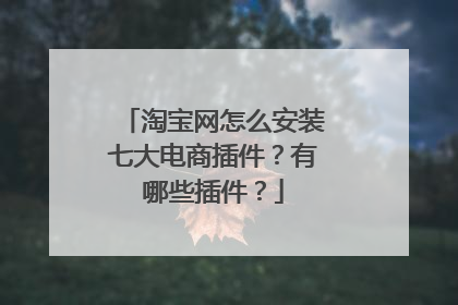 淘宝网怎么安装七大电商插件?有哪些插件?