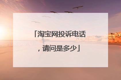淘宝网投诉电话,请问是多少