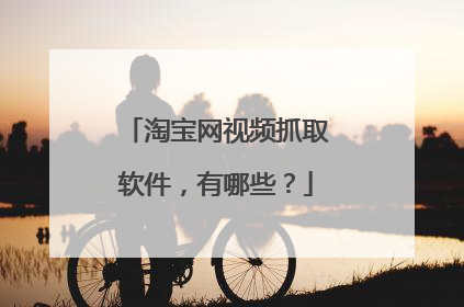 淘宝网视频抓取软件,有哪些?