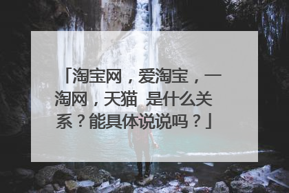 淘宝网,爱淘宝,一淘网,天猫 是什么关系?能具体说说吗?