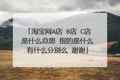 淘宝网A店 B店 C店 是什么意思 指的是什么 有什么分别么 谢谢