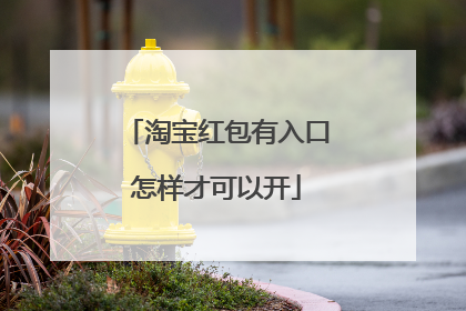 淘宝红包有入口怎样才可以开
