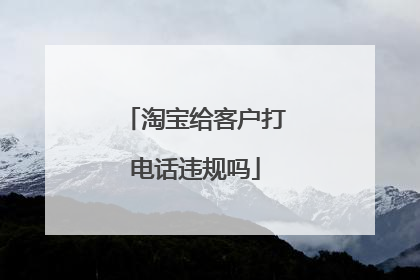 淘宝给客户打电话违规吗