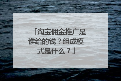 淘宝佣金推广是谁给的钱?组成模式是什么?