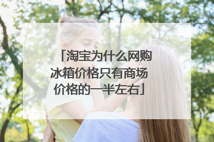 淘宝为什么网购冰箱价格只有商场价格的一半左右