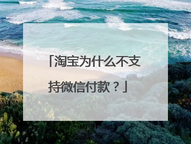 淘宝为什么不支持微信付款？