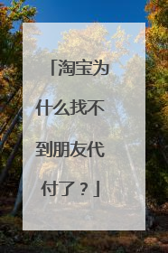 淘宝为什么找不到朋友代付了?