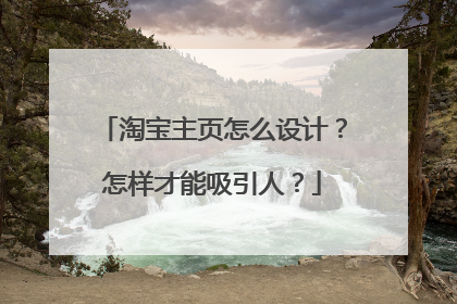 淘宝主页怎么设计?怎样才能吸引人?
