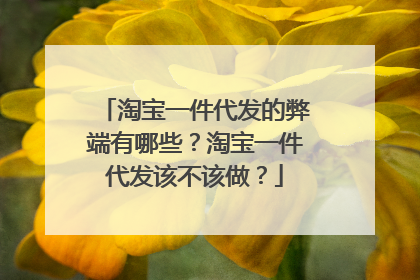 淘宝一件代发的弊端有哪些?淘宝一件代发该不该做?