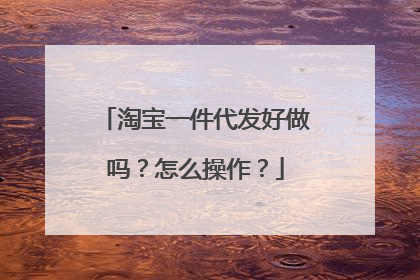 淘宝一件代发好做吗?怎么操作?