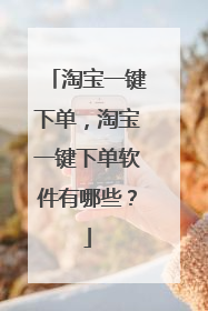 淘宝一键下单,淘宝一键下单软件有哪些?