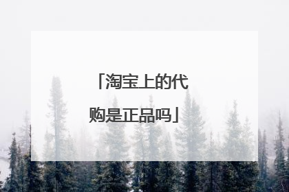 淘宝上的代购是正品吗