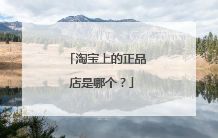 淘宝上的正品店是哪个？