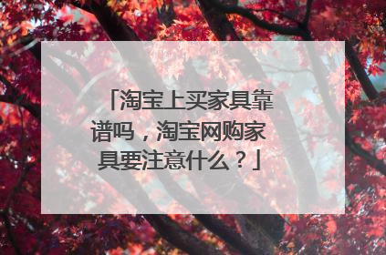 淘宝上买家具靠谱吗,淘宝网购家具要注意什么?