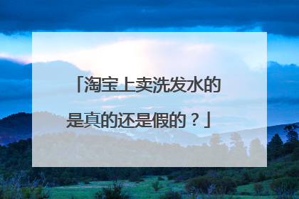 淘宝上卖洗发水的是真的还是假的?