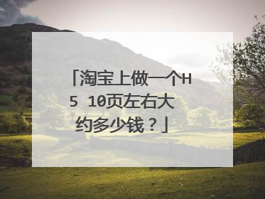 淘宝上做一个H5 10页左右大约多少钱？