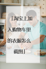 淘宝上加入购物车里的衣服怎么截图