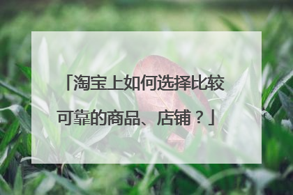 淘宝上如何选择比较可靠的商品、店铺?